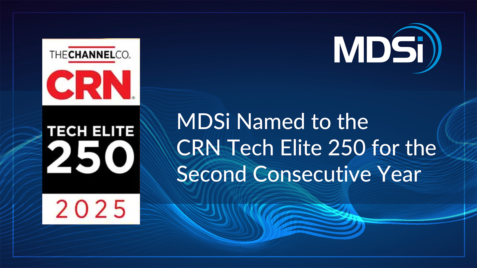 A graphic announces MDSi’s inclusion in the 2025 Tech Elite 250 list for the second consecutive year. The MDSi and CRN logos are displayed.